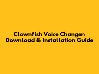 Clownfish Voice Changer: Download & Installation Guide