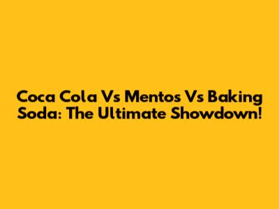 Coca Cola Vs Mentos Vs Baking Soda: The Ultimate Showdown!