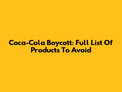 Coca-Cola Boycott: Full List Of Products To Avoid