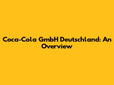 Coca-Cola GmbH Deutschland: An Overview