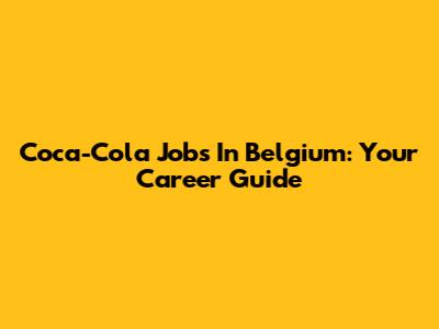 Coca-Cola Jobs In Belgium: Your Career Guide