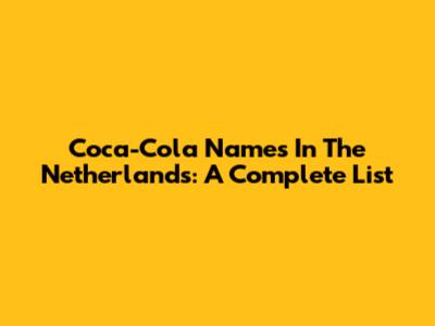 Coca-Cola Names In The Netherlands: A Complete List