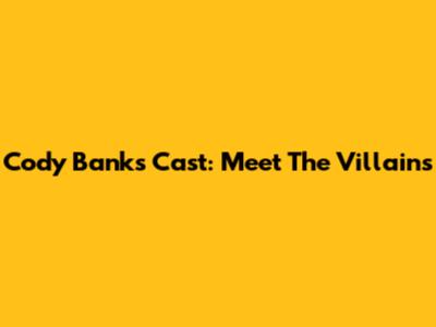 Cody Banks Cast: Meet The Villains