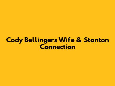 Cody Bellinger's Wife & Stanton Connection