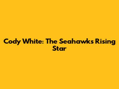 Cody White: The Seahawks' Rising Star
