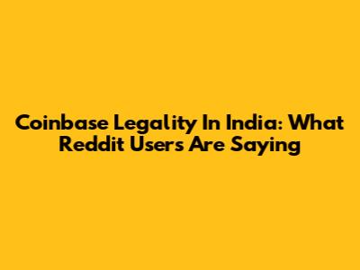 Coinbase Legality In India: What Reddit Users Are Saying