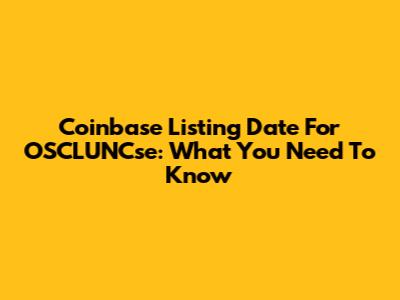Coinbase Listing Date For OSCLUNCse: What You Need To Know