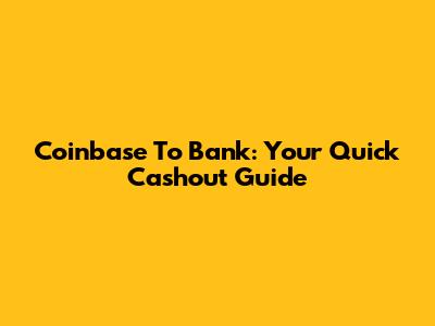 Coinbase To Bank: Your Quick Cashout Guide