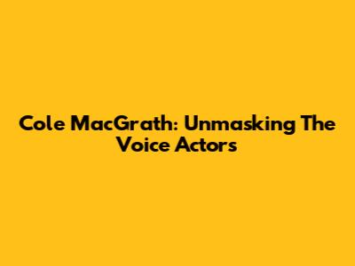 Cole MacGrath: Unmasking The Voice Actors