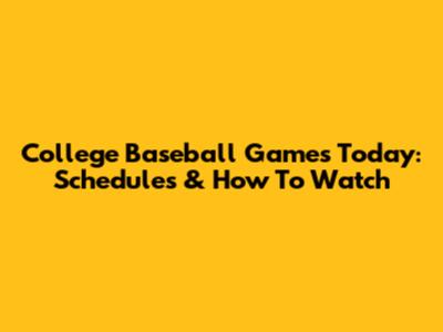 College Baseball Games Today: Schedules & How To Watch