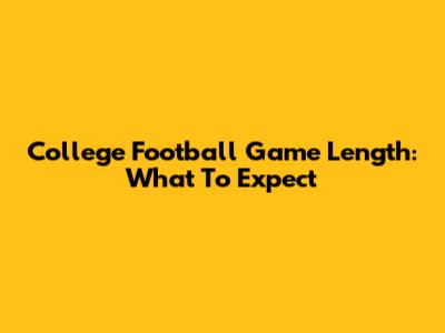 College Football Game Length: What To Expect