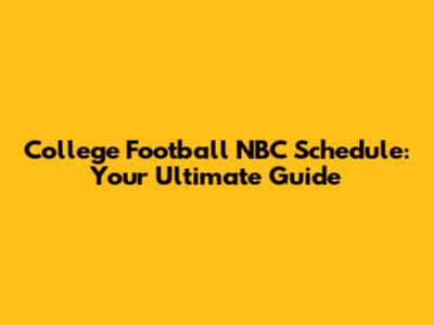 College Football NBC Schedule: Your Ultimate Guide