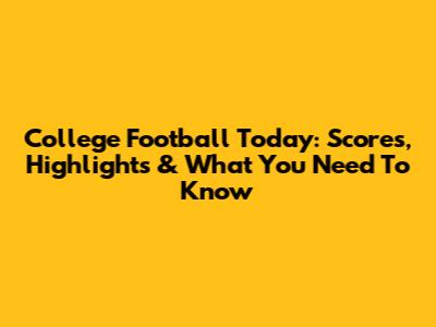 College Football Today: Scores, Highlights & What You Need To Know