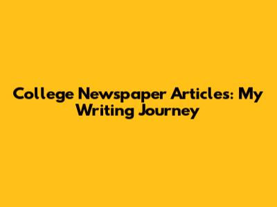 College Newspaper Articles: My Writing Journey