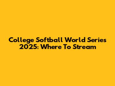 College Softball World Series 2025: Where To Stream