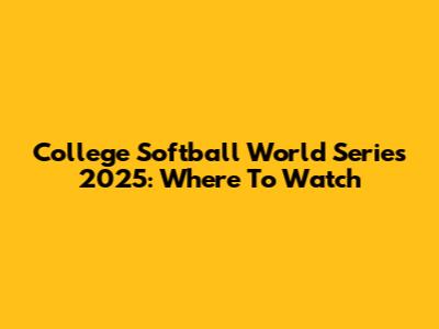 College Softball World Series 2025: Where To Watch