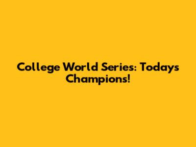 College World Series: Today's Champions!