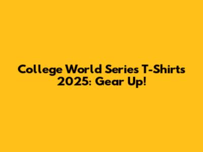 College World Series T-Shirts 2025: Gear Up!