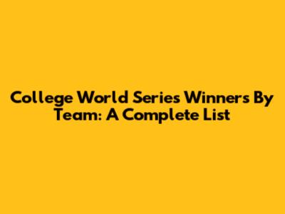 College World Series Winners By Team: A Complete List