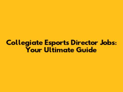 Collegiate Esports Director Jobs: Your Ultimate Guide