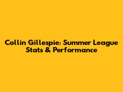 Collin Gillespie: Summer League Stats & Performance