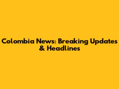 Colombia News: Breaking Updates & Headlines
