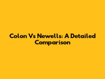 Colon Vs Newell's: A Detailed Comparison
