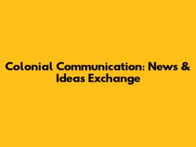 Colonial Communication: News & Ideas Exchange