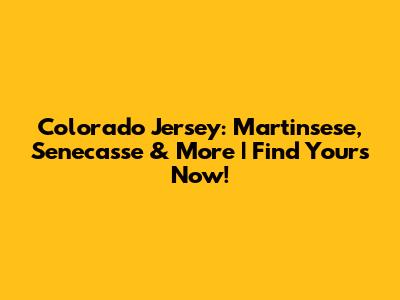 Colorado Jersey: Martinsese, Senecasse & More | Find Yours Now!