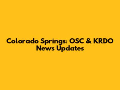 Colorado Springs: OSC & KRDO News Updates