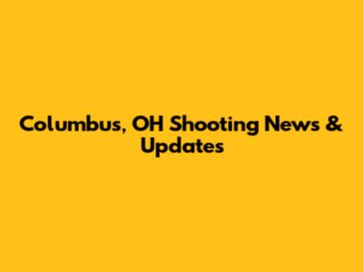 Columbus, OH Shooting News & Updates