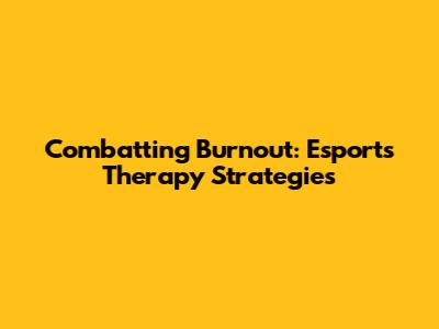Combatting Burnout: Esports Therapy Strategies