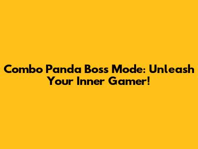 Combo Panda Boss Mode: Unleash Your Inner Gamer!