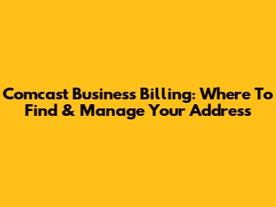 Comcast Business Billing: Where To Find & Manage Your Address