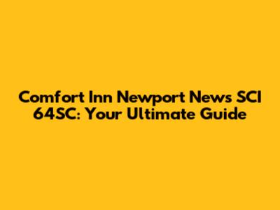 Comfort Inn Newport News SCI 64SC: Your Ultimate Guide