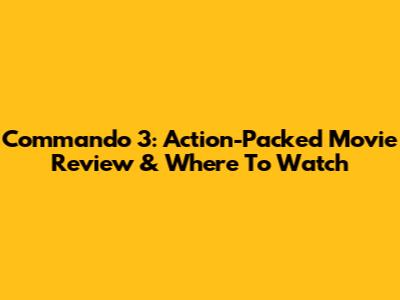 Commando 3: Action-Packed Movie Review & Where To Watch