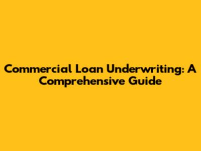 Commercial Loan Underwriting: A Comprehensive Guide