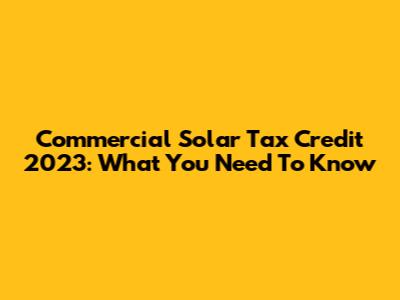 Commercial Solar Tax Credit 2023: What You Need To Know