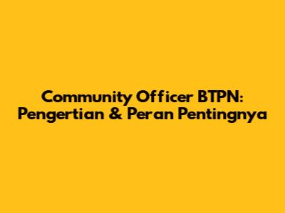 Community Officer BTPN: Pengertian & Peran Pentingnya