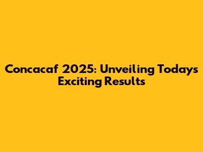 Concacaf 2025: Unveiling Today's Exciting Results