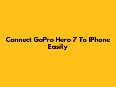 Connect GoPro Hero 7 To IPhone Easily