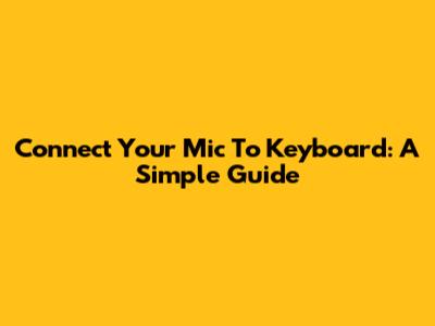 Connect Your Mic To Keyboard: A Simple Guide