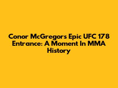 Conor McGregor's Epic UFC 178 Entrance: A Moment In MMA History