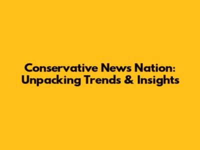 Conservative News Nation: Unpacking Trends & Insights