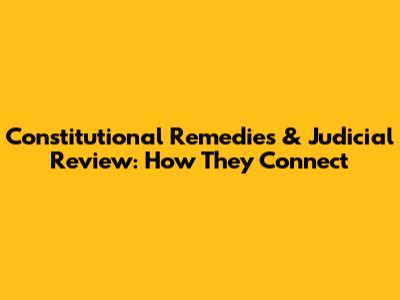 Constitutional Remedies & Judicial Review: How They Connect