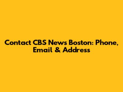 Contact CBS News Boston: Phone, Email & Address