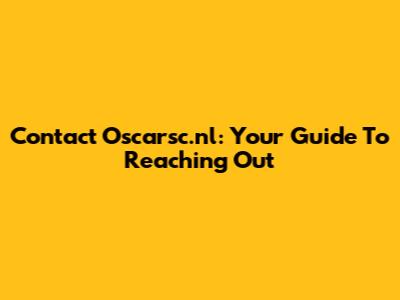 Contact Oscarsc.nl: Your Guide To Reaching Out