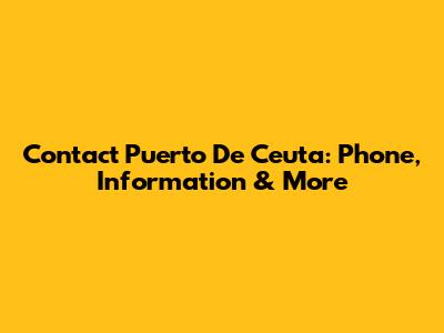 Contact Puerto De Ceuta: Phone, Information & More