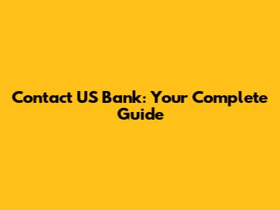 Contact US Bank: Your Complete Guide