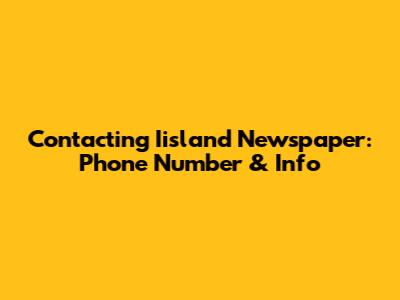Contacting Iisland Newspaper: Phone Number & Info